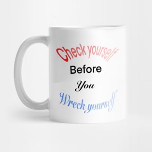 check yourself before you wreck yourself. Mug